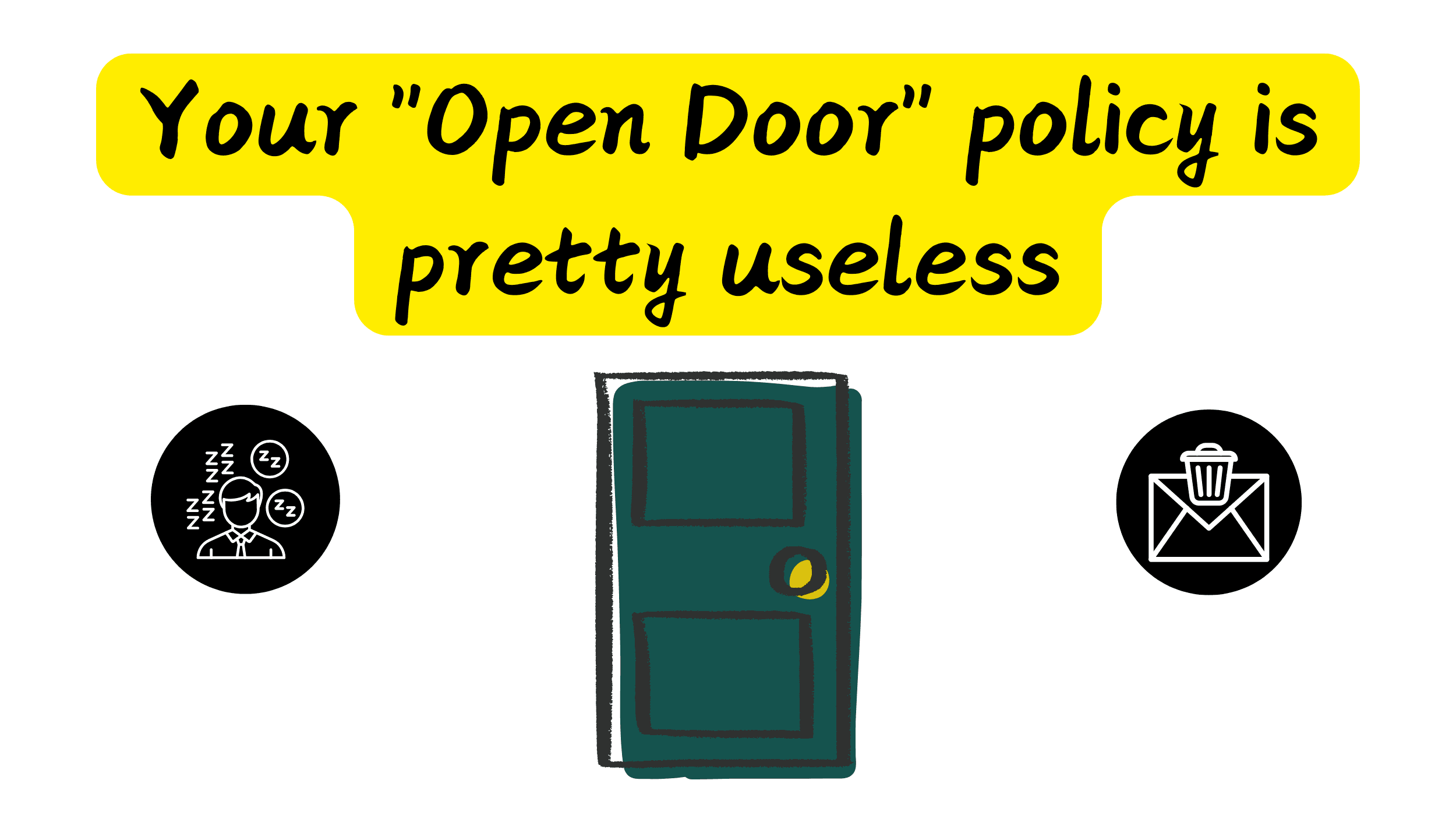 Your "Open Door" policy is pretty useless