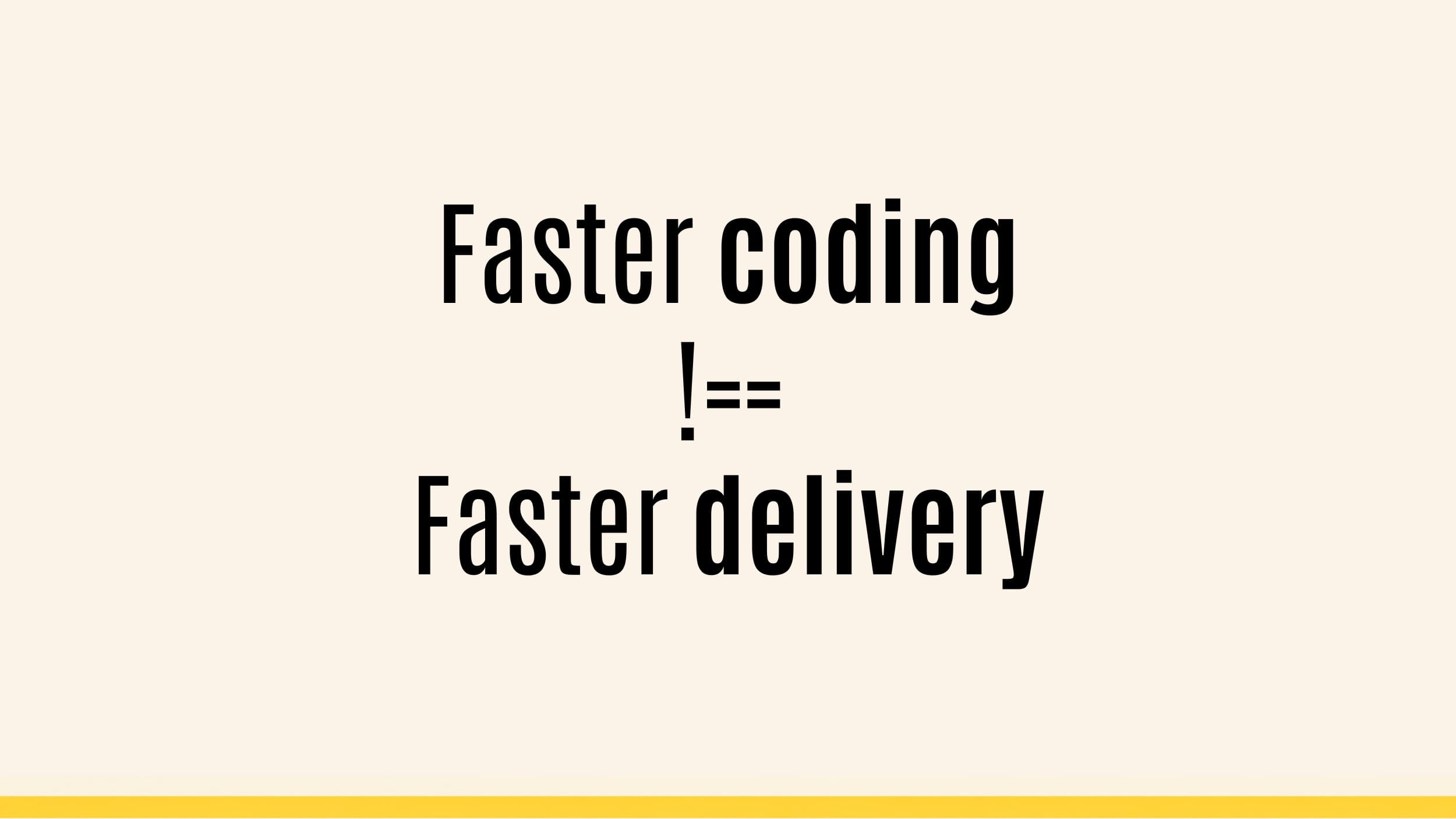 Faster coding isn't producing faster delivery