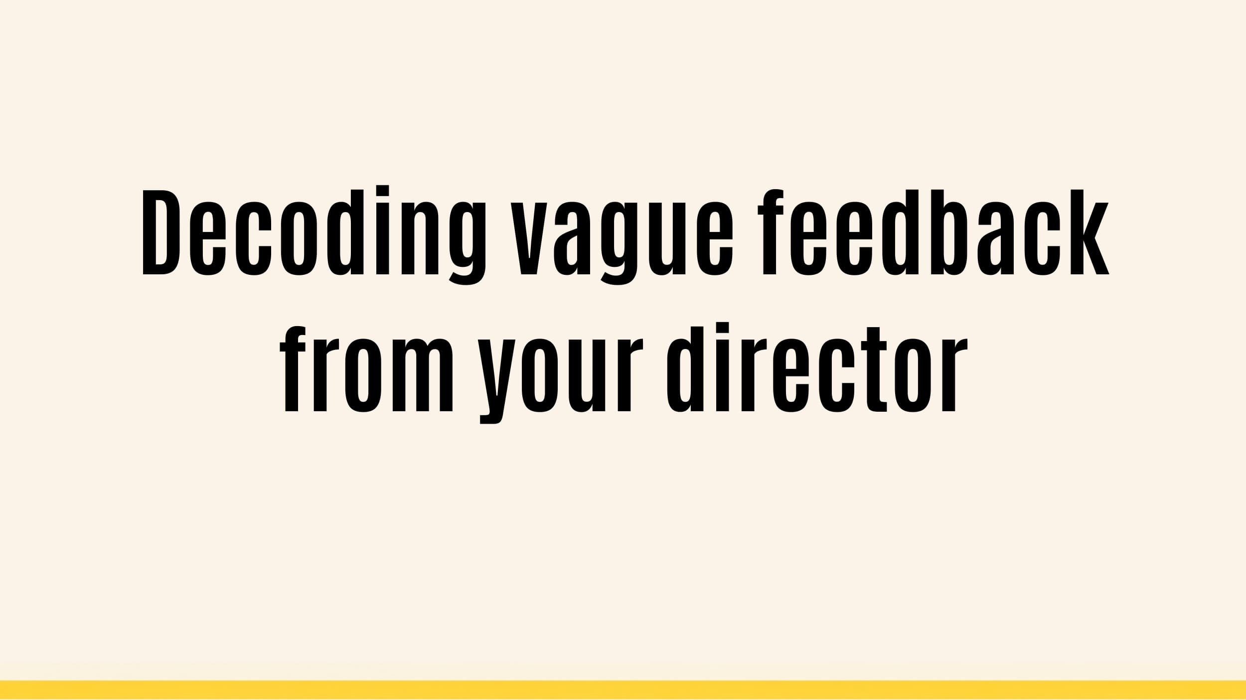 Decoding vague feedback from your director