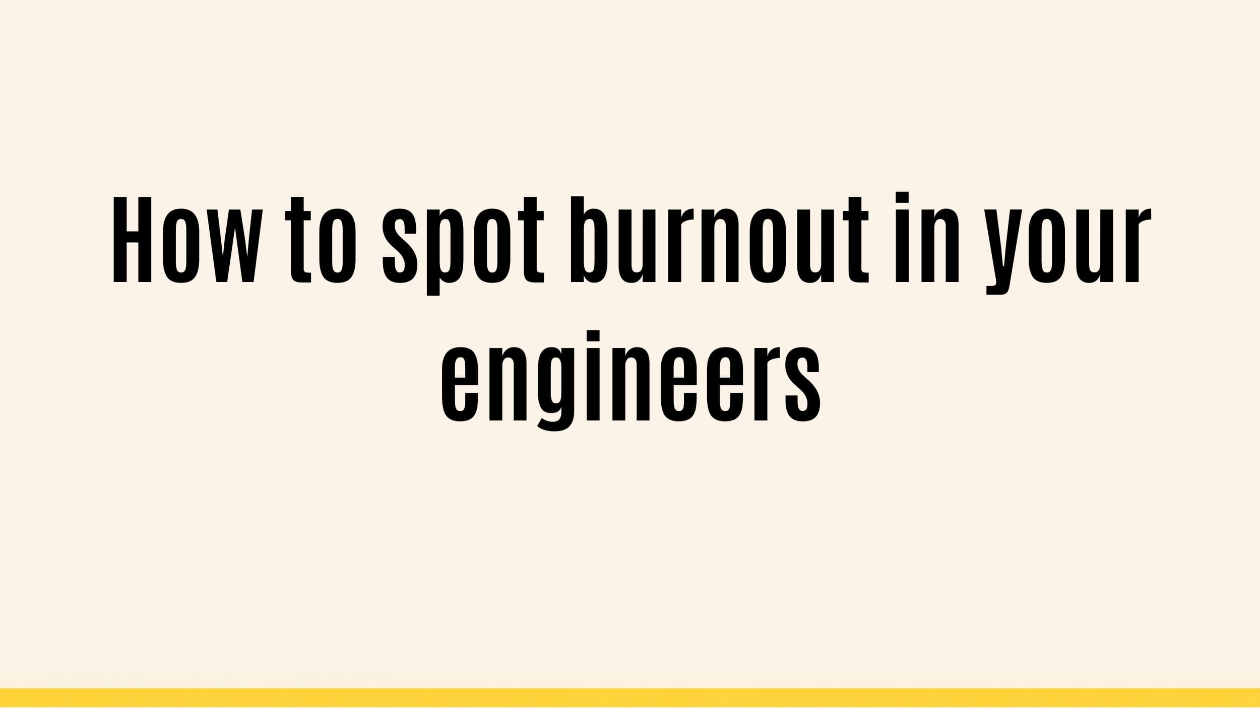 How to spot burnout in your engineers