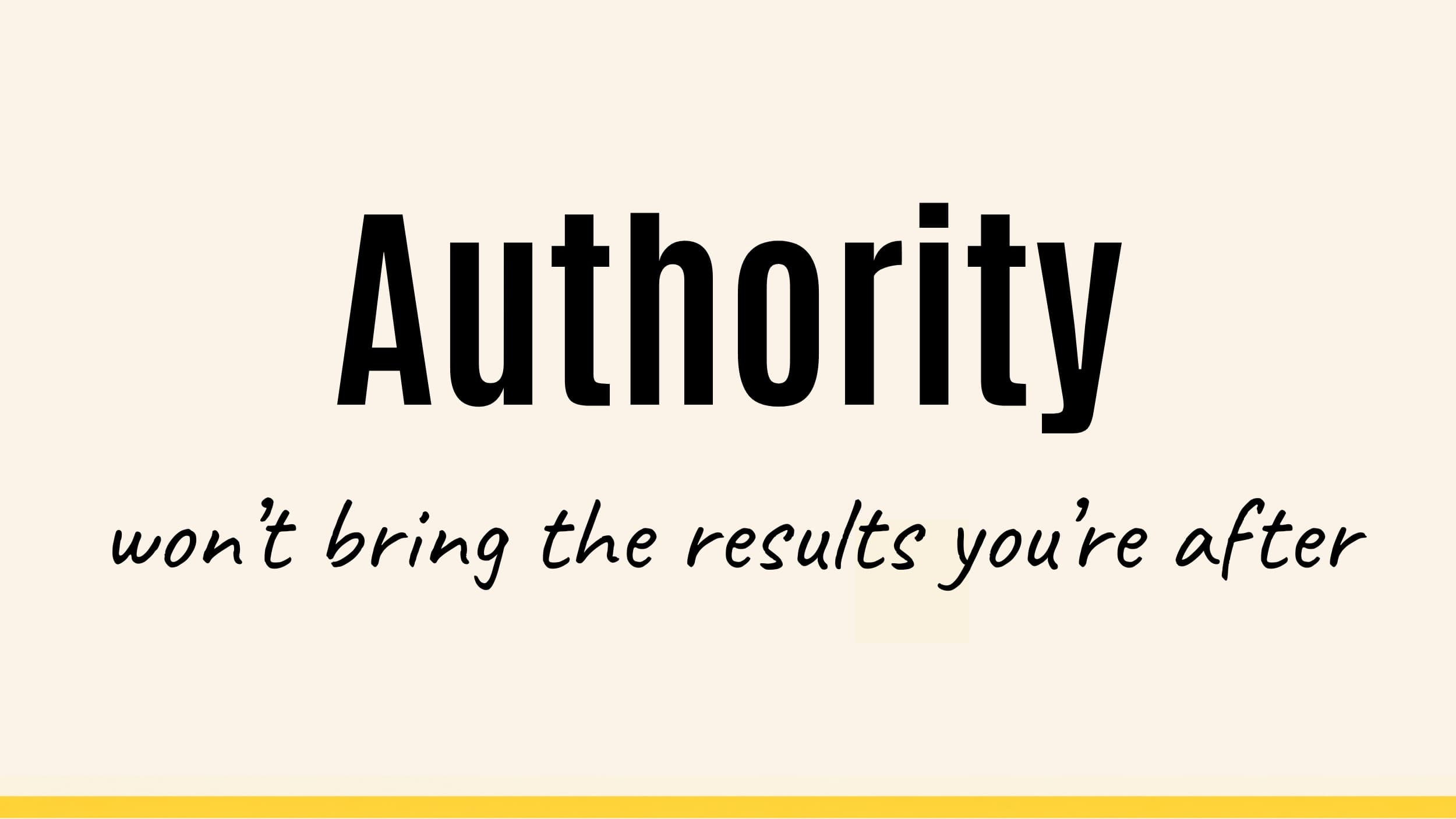 Authority won’t bring the results you’re after