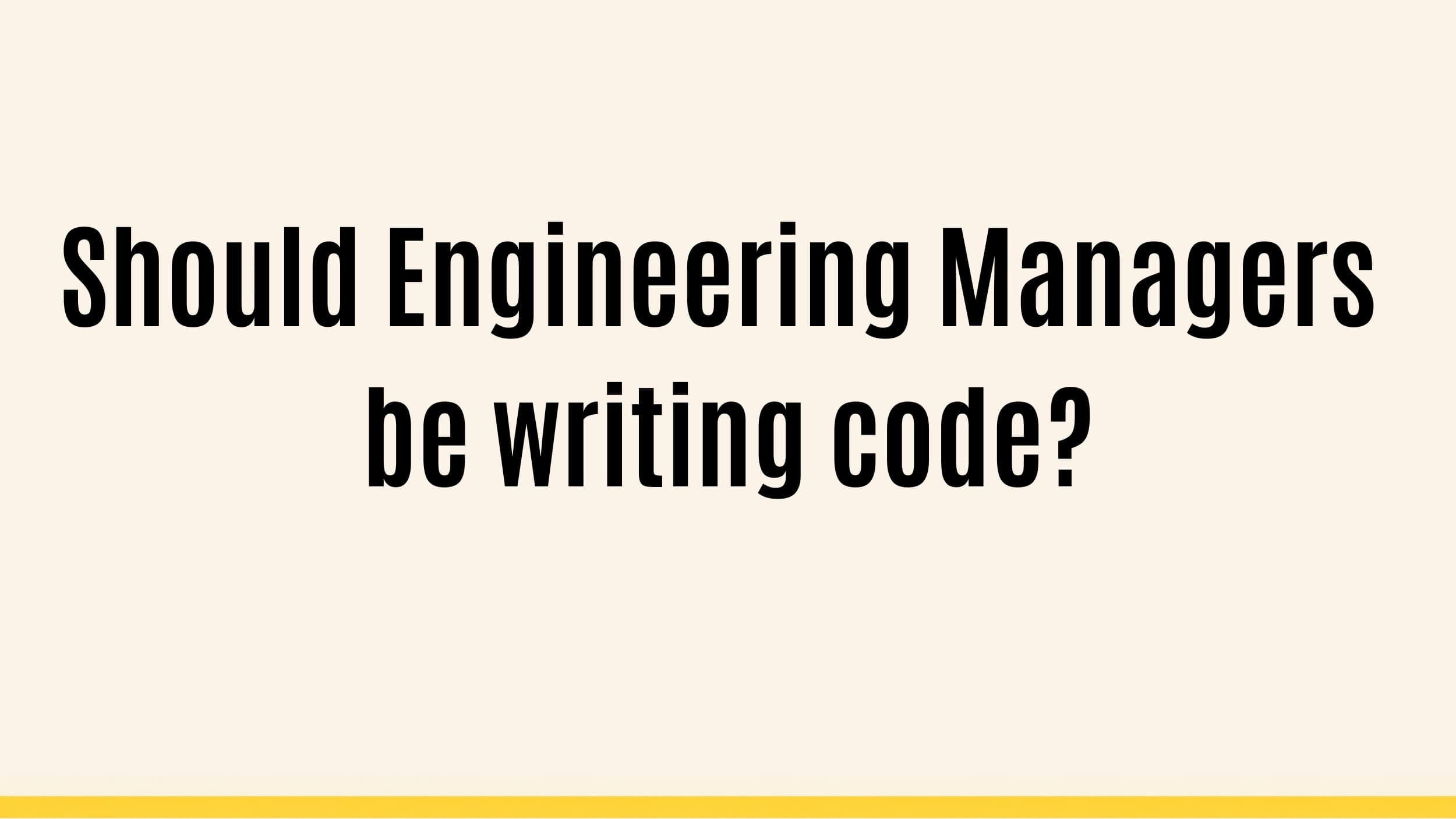 Should Engineering Managers be writing code?
