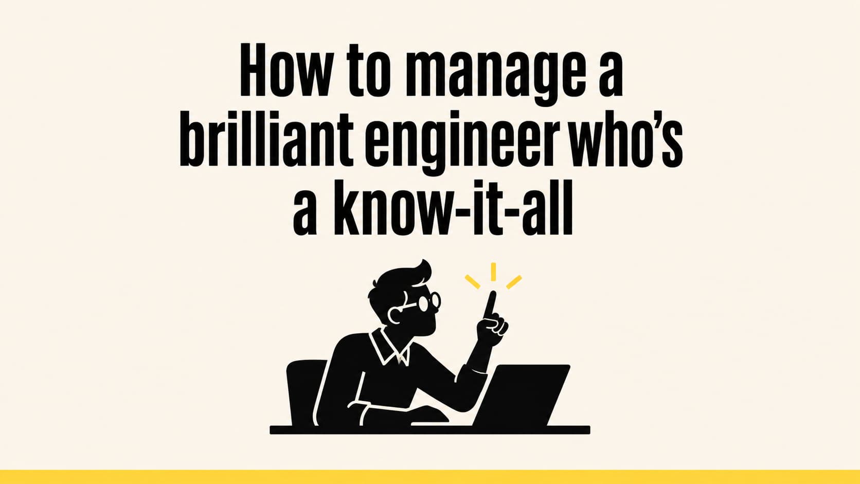 How to manage a brilliant engineer who’s a know-it-all